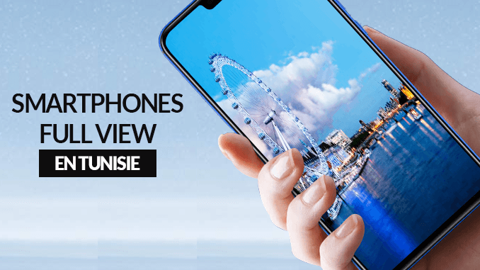 Des smartphones Full View en Tunisie chez Tunisiatech